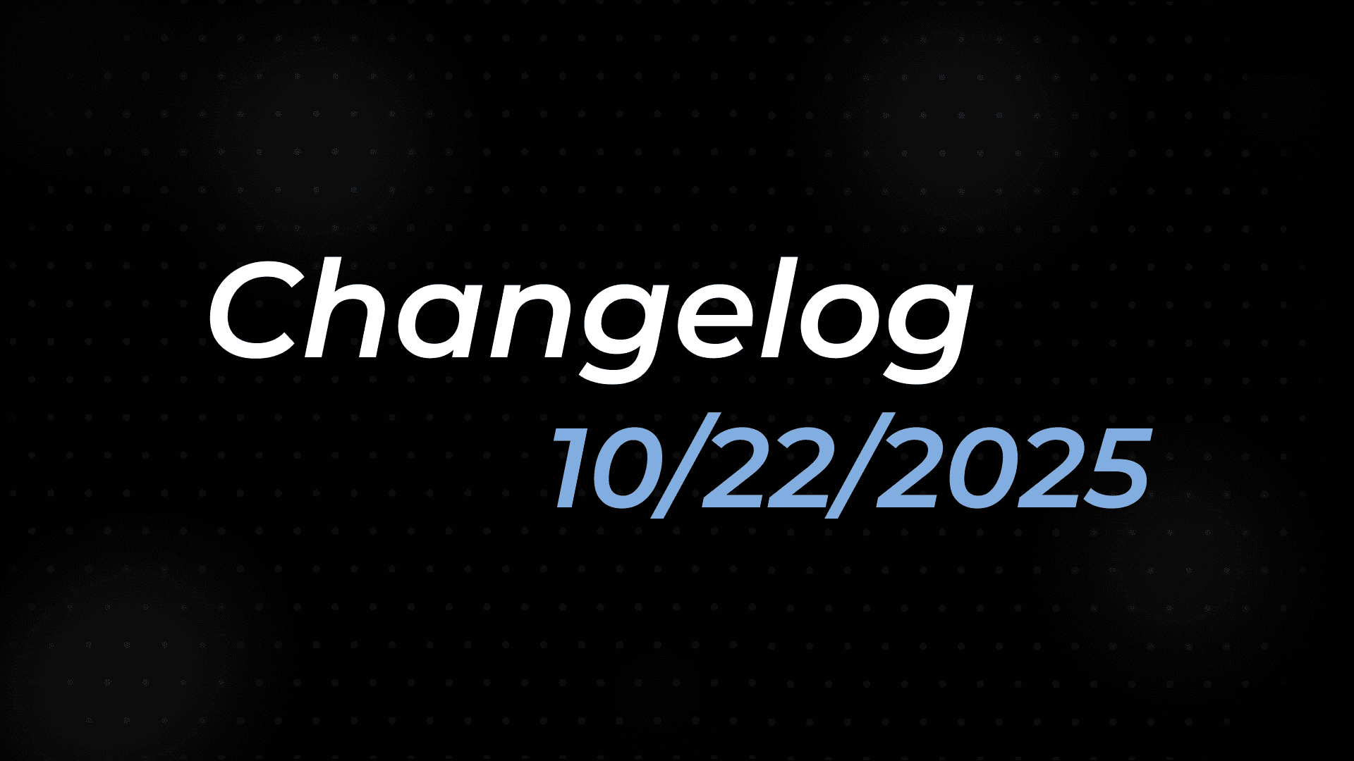 A thumbnail for a changelog. Dark background, with text in the foreground. The text says "Changelog 10/22/2025"